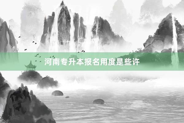 河南专升本报名用度是些许