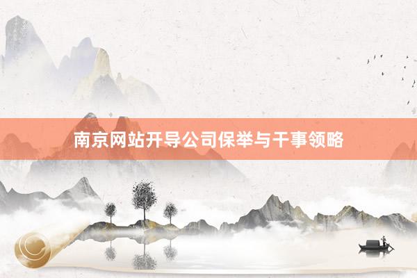 南京网站开导公司保举与干事领略