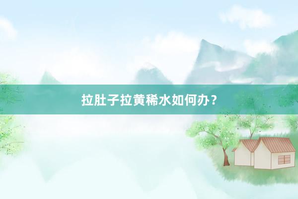 拉肚子拉黄稀水如何办？